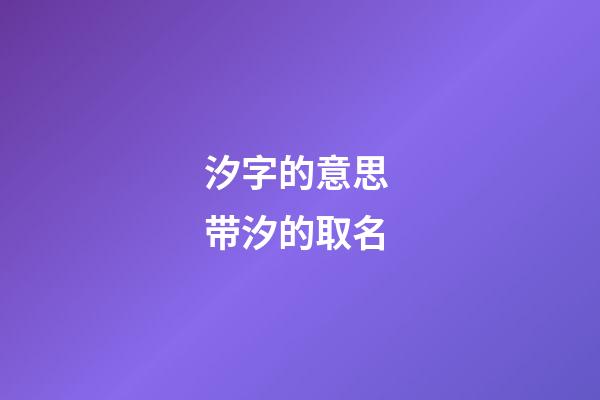 汐字的意思 带汐的取名